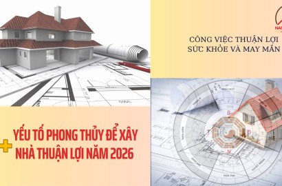 Nắm vững 9+ yếu tố phong thủy để xây nhà thuận lợi năm 2026
